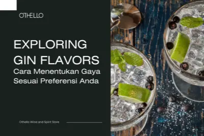 Exploring Gin Flavors, Cara Menentukan Gaya Sesuai Preferensi Anda